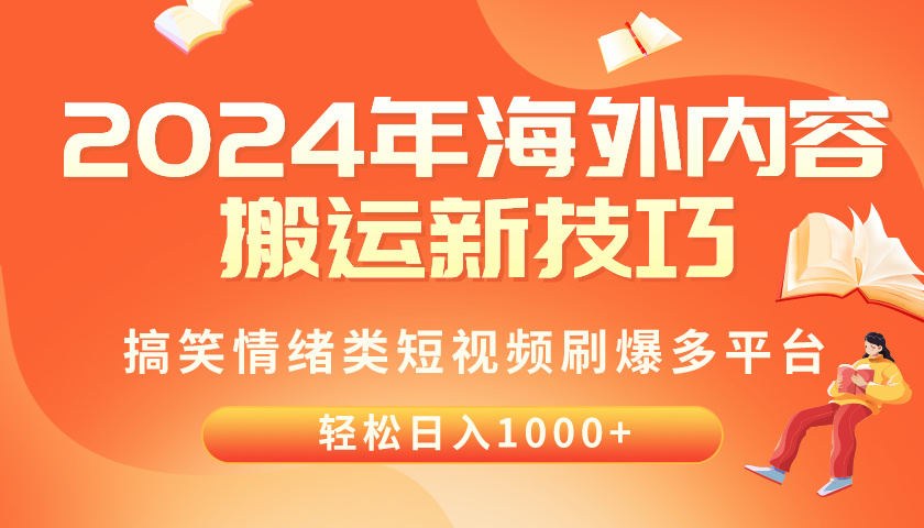 （10234期）2024年海外内容搬运技巧，搞笑情绪类短视频刷爆多平台，轻松日入千元-黎夏颜网络