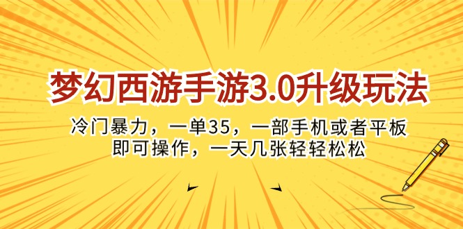 （10220期）梦幻西游手游3.0升级玩法，冷门暴力，一单35，一部手机或者平板即可操…-黎夏颜网络